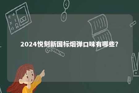 2024悦刻新国标烟弹口味有哪些？ 